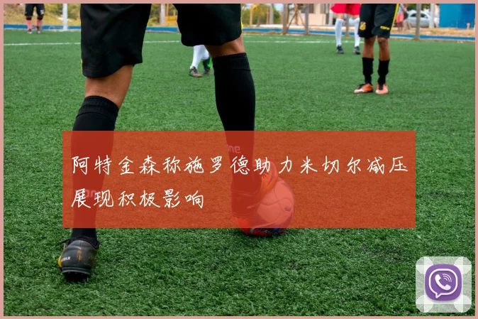 阿特金森称施罗德助力米切尔减压展现积极影响